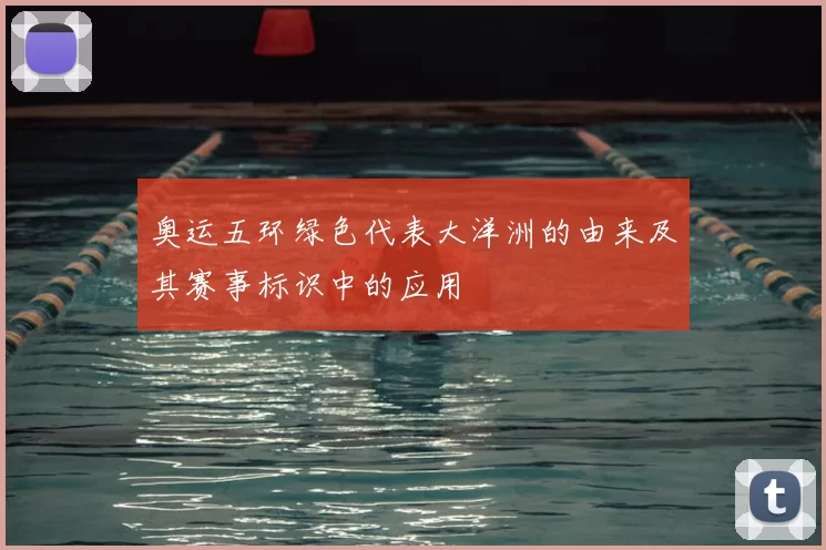 奥运五环绿色代表大洋洲的由来及其赛事标识中的应用