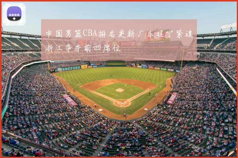 中国男篮CBA排名更新广东辽宁紧追浙江争夺前四席位