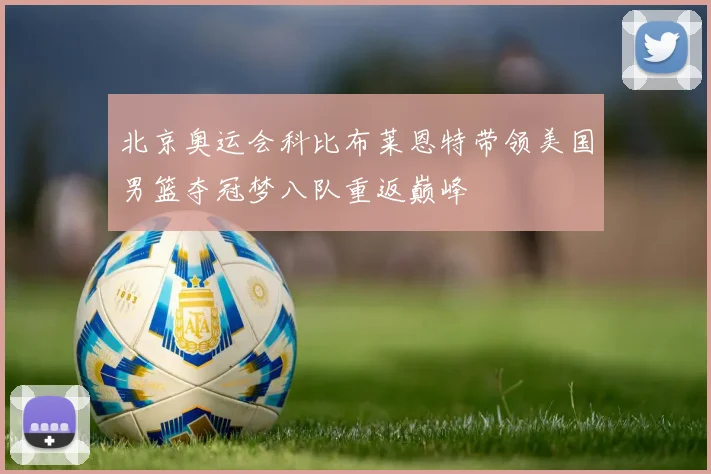 北京奥运会科比布莱恩特带领美国男篮夺冠梦八队重返巅峰