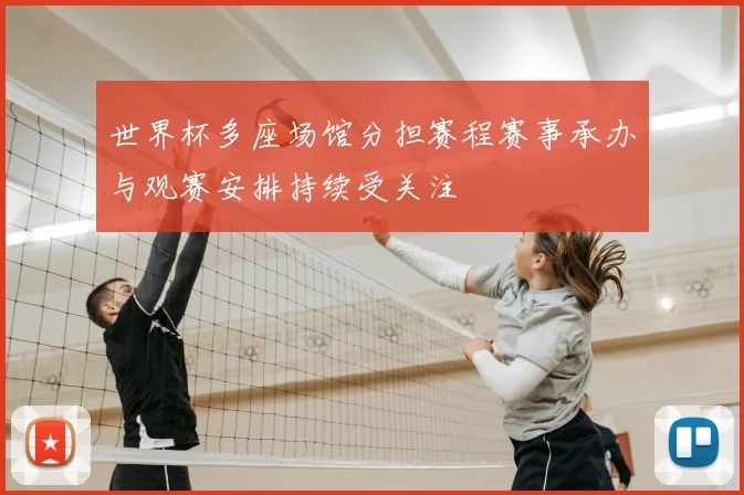 世界杯多座场馆分担赛程赛事承办与观赛安排持续受关注